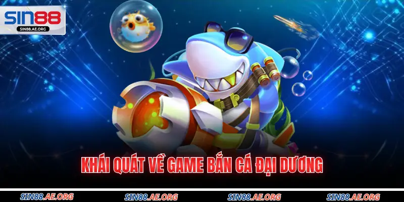 Khái quát về game bắn cá đại dương